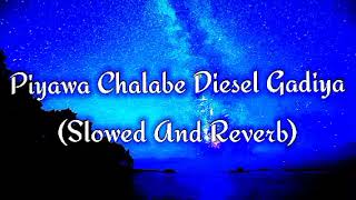 Piyawa Chalabe Diesel Gadiya Slowed And Reverb [upl. by Nilra]